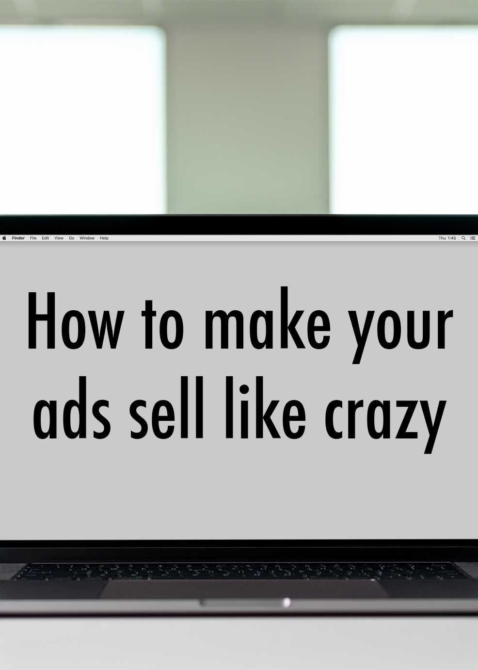 How to Make Your Ads Sell Like Crazy